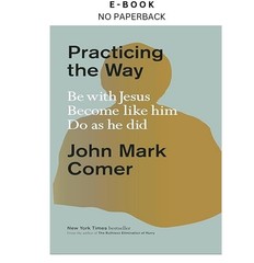 Practicing the Way: Be with Jesus. Become like him., John Mark Comer 2024