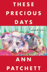 These Precious Days: Essays – Hardcover By Patchett, Ann – VERY GOOD