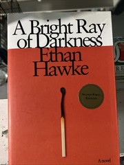 SIGNED/ A Bright Ray of Darkness a Novel by Ethan Hawke (THE GRABBER Actor )