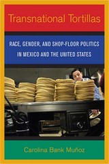 Transnational Tortillas: Race, Gender, and Shop-Floor Politics in Mexico and the