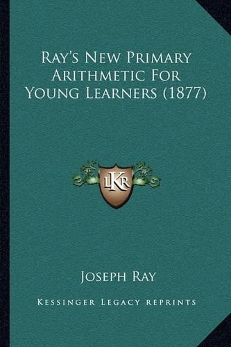 Joseph Ray Ray&rsquo;s New Primary Arithmetic For Young Learners (1877) (Paperback)