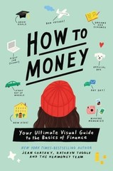 How to Money: Your Ultimate Visual Guide to the Basics of Finance by Chatzky