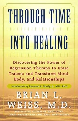 Through Time Into Healing: Discovering the Power of Regression Thera – VERY GOOD